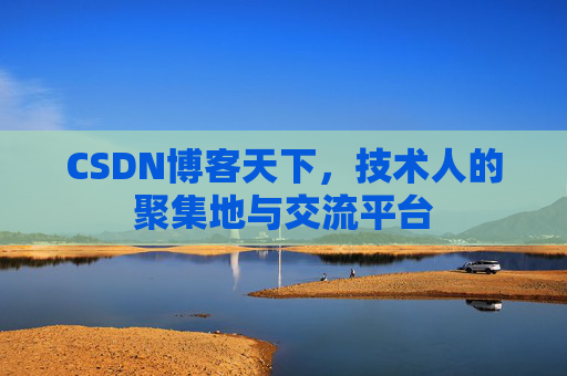 CSDN博客天下,技术人的聚集地与交流平台 CSDN博客天下,技术人的聚集地与交流平台